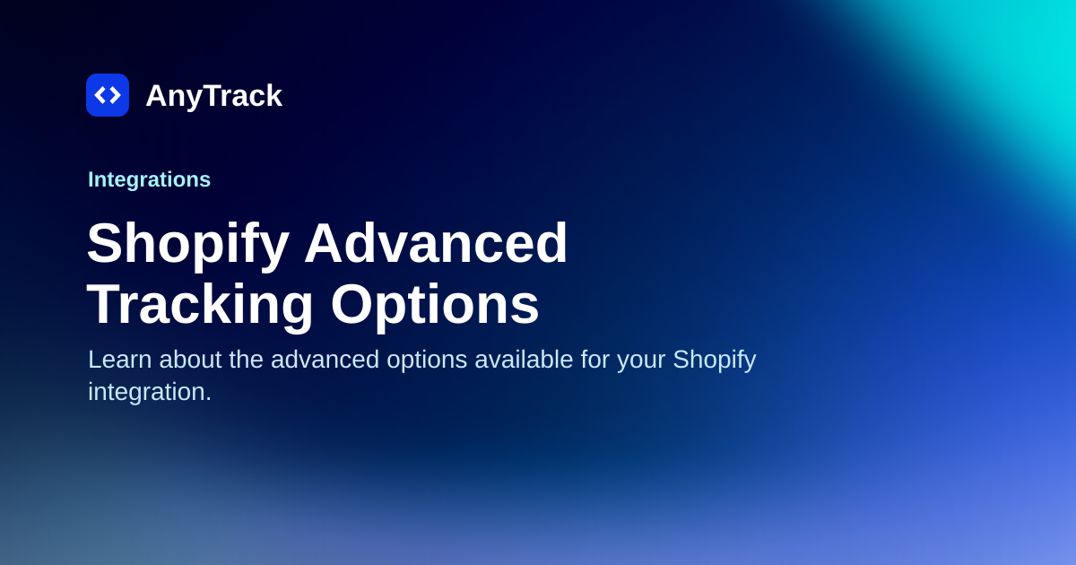 Shopify Advanced Tracking Options | AnyTrack Knowledge Base